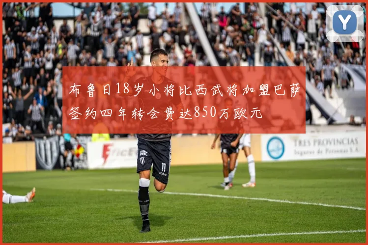布鲁日18岁小将比西武将加盟巴萨签约四年转会费达850万欧元