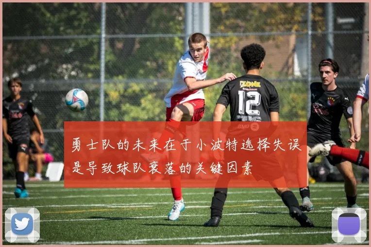 勇士队的未来在于小波特选择失误是导致球队衰落的关键因素