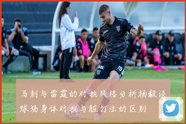 马刺与雷霆的对抗风格分析杨毅谈球场身体对抗与脏打法的区别
