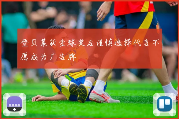 登贝莱获金球奖后谨慎选择代言不愿成为广告牌